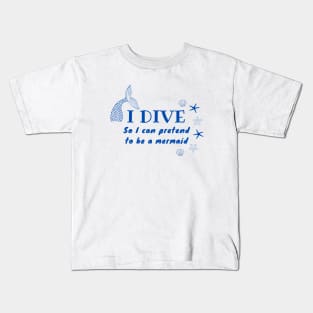 I Dive So I Can Pretend to Be a Mermaid | Scuba diving | Scuba | Ocean lovers | Freediver Kids T-Shirt